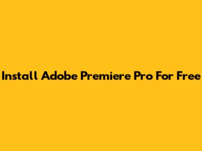 Install Adobe Premiere Pro For Free