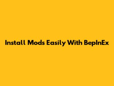 Install Mods Easily With BepInEx