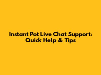 Instant Pot Live Chat Support: Quick Help & Tips