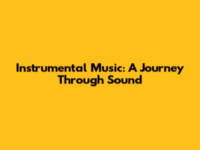 Instrumental Music: A Journey Through Sound