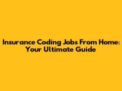 Insurance Coding Jobs From Home: Your Ultimate Guide