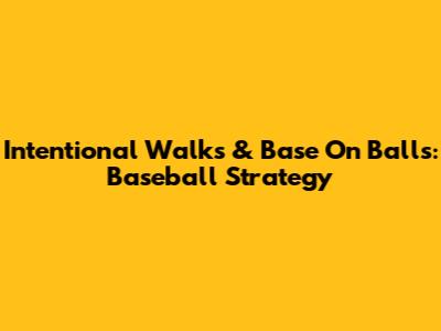 Intentional Walks & Base On Balls: Baseball Strategy