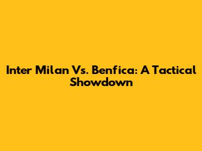Inter Milan Vs. Benfica: A Tactical Showdown