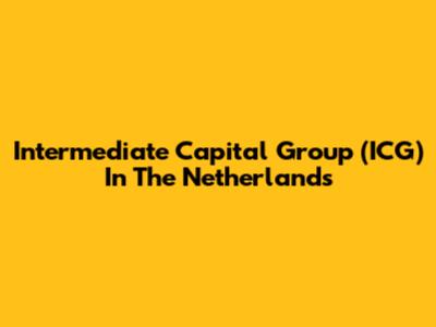 Intermediate Capital Group (ICG) In The Netherlands