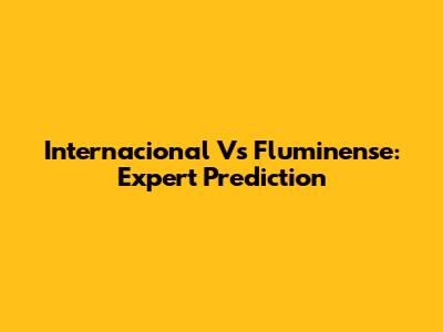 Internacional Vs Fluminense: Expert Prediction