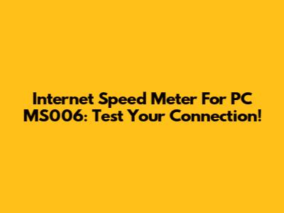 Internet Speed Meter For PC MS006: Test Your Connection!