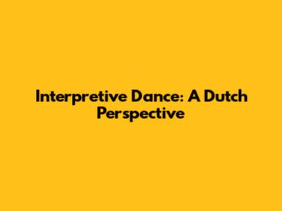 Interpretive Dance: A Dutch Perspective