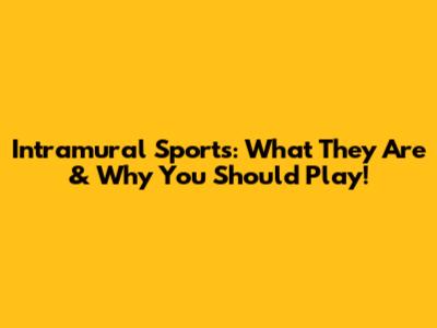 Intramural Sports: What They Are & Why You Should Play!
