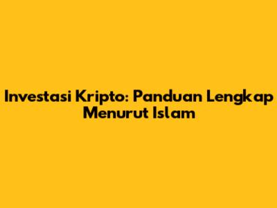 Investasi Kripto: Panduan Lengkap Menurut Islam