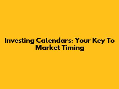 Investing Calendars: Your Key To Market Timing