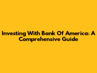 Investing With Bank Of America: A Comprehensive Guide