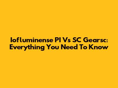 Iofluminense PI Vs SC Gearsc: Everything You Need To Know