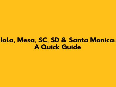 Iola, Mesa, SC, SD & Santa Monica: A Quick Guide