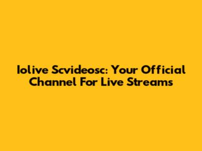 Iolive Scvideosc: Your Official Channel For Live Streams
