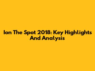 Ion The Spot 2018: Key Highlights And Analysis