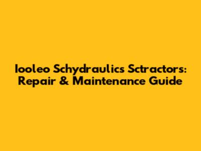 Iooleo Schydraulics Sctractors: Repair & Maintenance Guide