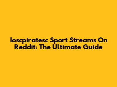 Ioscpiratesc Sport Streams On Reddit: The Ultimate Guide