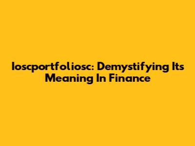 Ioscportfoliosc: Demystifying Its Meaning In Finance