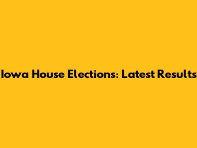 Iowa House Elections: Latest Results
