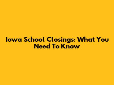 Iowa School Closings: What You Need To Know