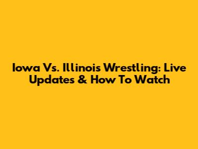 Iowa Vs. Illinois Wrestling: Live Updates & How To Watch