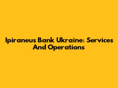 Ipiraneus Bank Ukraine: Services And Operations