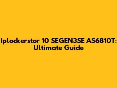 Iplockerstor 10 SEGEN3SE AS6810T: Ultimate Guide