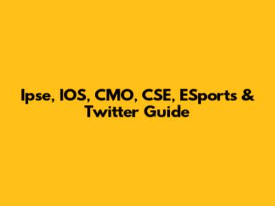Ipse, IOS, CMO, CSE, ESports & Twitter Guide
