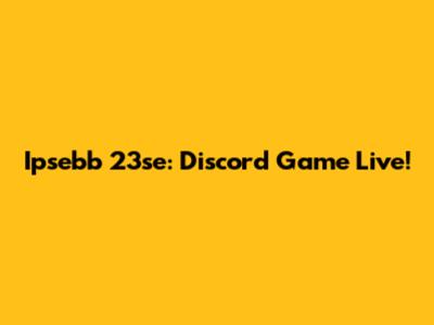 Ipsebb 23se: Discord Game Live!