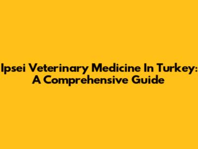 Ipsei Veterinary Medicine In Turkey: A Comprehensive Guide