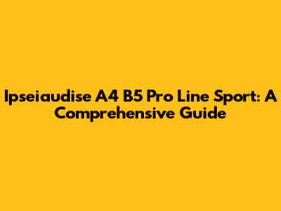 Ipseiaudise A4 B5 Pro Line Sport: A Comprehensive Guide