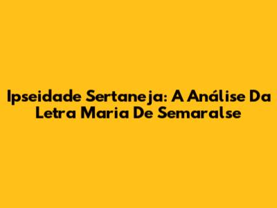 Ipseidade Sertaneja: A Análise Da Letra 'Maria' De Semaralse
