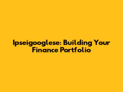 Ipseigooglese: Building Your Finance Portfolio