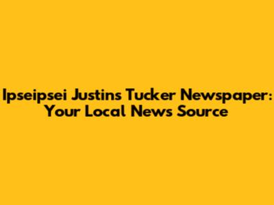 Ipseipsei Justin's Tucker Newspaper: Your Local News Source
