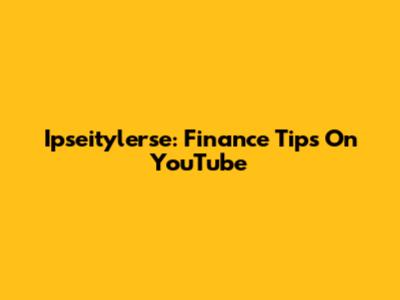 Ipseitylerse: Finance Tips On YouTube