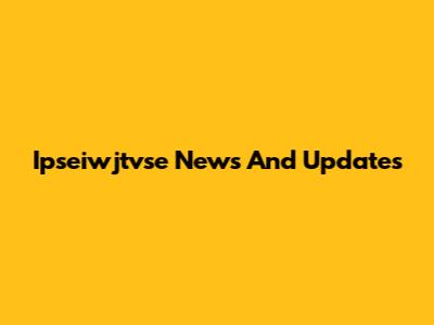 Ipseiwjtvse News And Updates