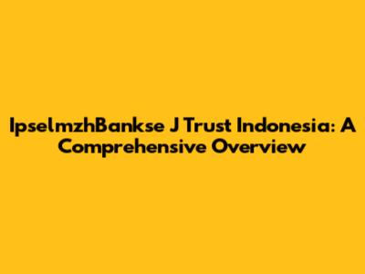 IpselmzhBankse J Trust Indonesia: A Comprehensive Overview