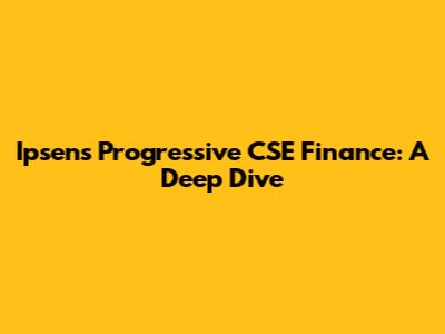Ipsen's Progressive CSE Finance: A Deep Dive