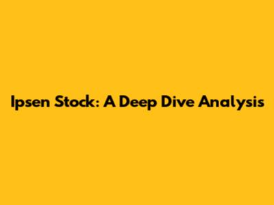 Ipsen Stock: A Deep Dive Analysis