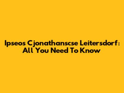 Ipseos Cjonathanscse Leitersdorf: All You Need To Know