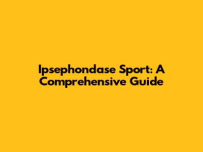 Ipsephondase Sport: A Comprehensive Guide