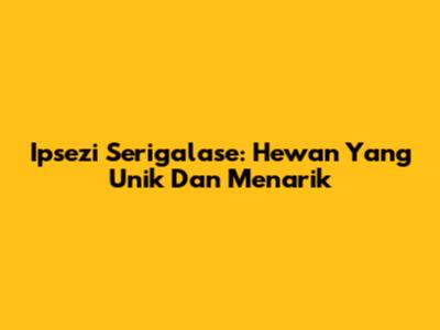 Ipsezi Serigalase: Hewan Yang Unik Dan Menarik