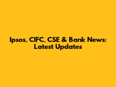 Ipsos, CIFC, CSE & Bank News: Latest Updates