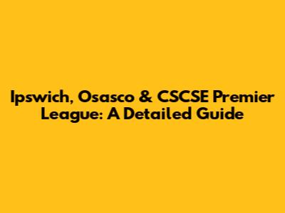 Ipswich, Osasco & CSCSE Premier League: A Detailed Guide