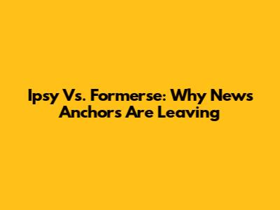 Ipsy Vs. Formerse: Why News Anchors Are Leaving