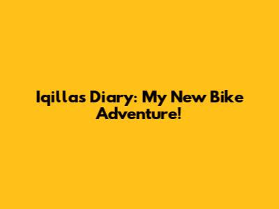 Iqilla's Diary: My New Bike Adventure!