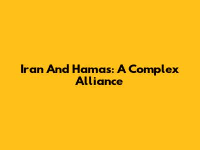 Iran And Hamas: A Complex Alliance