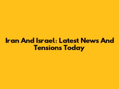 Iran And Israel: Latest News And Tensions Today