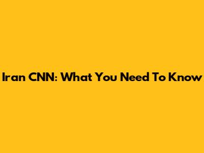 Iran CNN: What You Need To Know