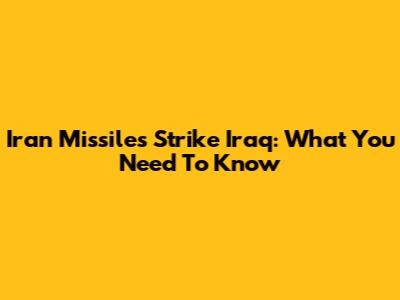 Iran Missiles Strike Iraq: What You Need To Know